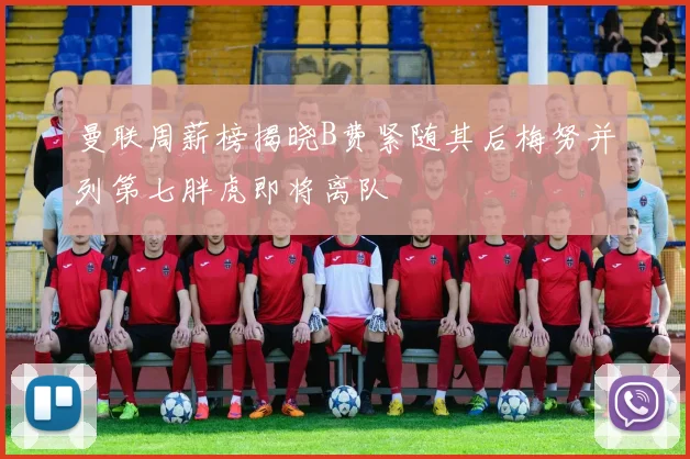 曼联周薪榜揭晓B费紧随其后梅努并列第七胖虎即将离队