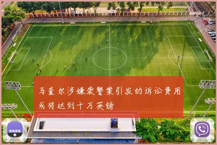 马奎尔涉嫌袭警案引发的诉讼费用或将达到十万英镑
